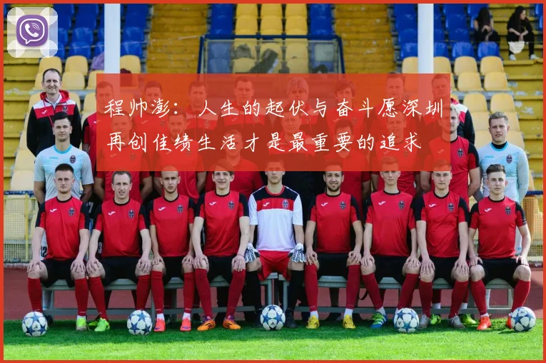 程帅澎：人生的起伏与奋斗愿深圳再创佳绩生活才是最重要的追求
