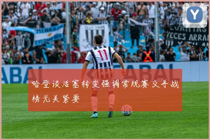 哈登谈活塞转变强调常规赛交手战绩无关紧要